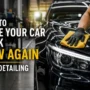 How to Make Your Car Look New Again with Detailing